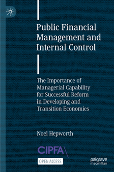 Hardcover Public Financial Management and Internal Control: The Importance of Managerial Capability for Successful Reform in Developing and Transition Economies Book