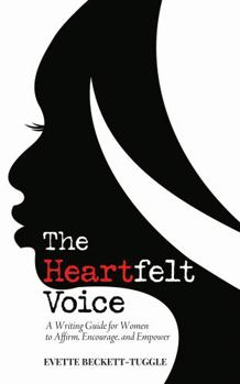 The Heartfelt Voice : A Writing Guide for Women to Affirm, Encourage, and Empower