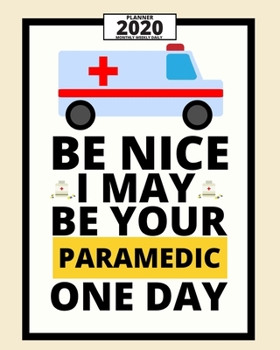 Be Nice I May Be Your Paramedic One Day: 2020 Planner For Paramedic, 1-Year Daily, Weekly And Monthly Organizer With Calendar, Graduation Gift For Christmas Or Birthday (8" x 10")