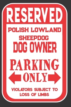 Reserved Polish Lowland Sheepdog Dog Owner Parking Only. Violators Subject To Loss Of Limbs: Blank Lined Notebook To Write In | Appreciation Gift For Polish Lowland Sheepdog Dog Lovers