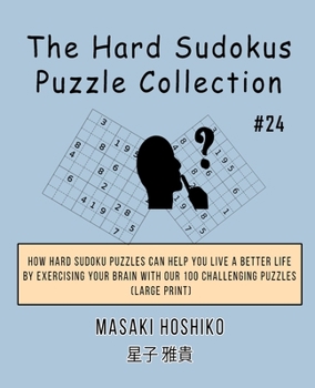 Paperback The Hard Sudokus Puzzle Collection #24: How Hard Sudoku Puzzles Can Help You Live a Better Life By Exercising Your Brain With Our 100 Challenging Puzz Book