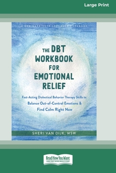 Paperback The DBT Workbook for Emotional Relief: Fast-Acting Dialectical Behavior Therapy Skills to Balance Out-of-Control Emotions and Find Calm Right Now (16p Book