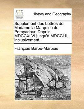 Paperback Supplement Des Lettres de Madame La Marquise de Pompadour. Depuis MDCCXLVI Jusqu'a MDCCLII, Inclusivement. [French] Book