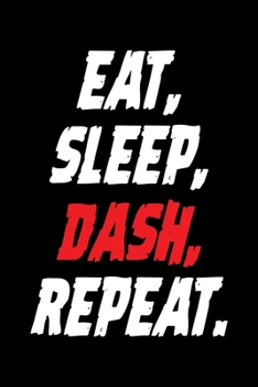 EAT, SLEEP, DASH, REPEAT: A Journal, Notepad, or Diary to write down your thoughts. - 120 Page - 6x9 - College Ruled Journal - Writing Book, Personal Writing Space, Doodle, Note, Sketchpad.