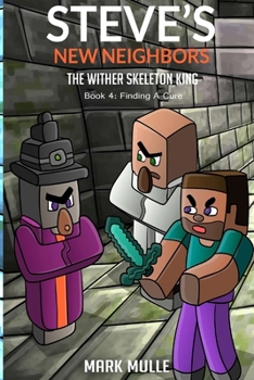 Steve's New Neighbors - The Wither Skeleton King Book 4: Finding a Cure