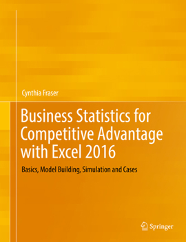 Hardcover Business Statistics for Competitive Advantage with Excel 2016: Basics, Model Building, Simulation and Cases Book