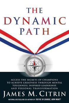 Paperback The Dynamic Path: Access the Secrets of Champions to Achieve Greatness Through Mental Toughness, Inspired Leadership and Personal Transf Book