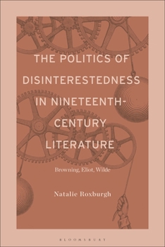 The Politics of Disinterestedness in Nineteenth-Century Literature: Browning, Eliot, Wilde