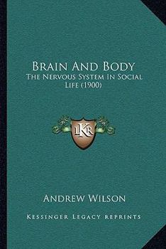 Paperback Brain And Body: The Nervous System In Social Life (1900) Book