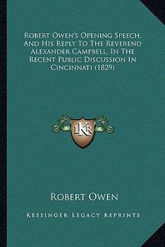 Paperback Robert Owen's Opening Speech, and His Reply to the Reverend Alexander Campbell, in the Recent Public Discussion in Cincinnati (1829) Book