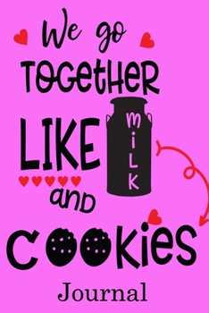 Paperback We Go Together Like Milk and Cookies Journal: Valentine's Day Notebook Journal Perfect Gift Idea for Girlfriend or Boyfriend and with the Person You L Book