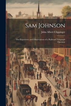 Paperback Sam Johnson: The Experience and Observations of a Railroad Telegraph Operator Book