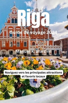 Paperback Riga Guide de voyage 2024: Naviguez vers les principales attractions et favoris locaux [French] Book