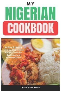 Paperback My Nigerian CookBook: An Easy & Healthy Step-by-Step Instant Recipes Guide for Beginners and Advanced Users Book