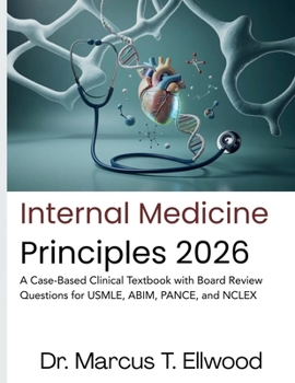 Internal Medicine Principles: A Case-Based Clinical Textbook with Board Review Questions for USMLE, ABIM, PANCE, and NCLEX