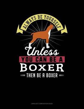 Paperback Always Be Yourself Unless You Can Be a Boxer Then Be a Boxer: Unruled Composition Book