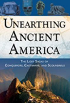 Paperback Unearthing Ancient America: The Lost Sagas of Conquerors, Castaways, and Scoundrels Book
