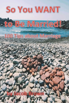 Paperback So You WANT to Be Married: 100 Tips about Marriage Book