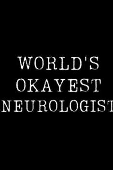 World's Okayest Neurologist: Blank Lined Journal For Taking Notes, Journaling, Funny Gift, Gag Gift For Coworker or Family Member