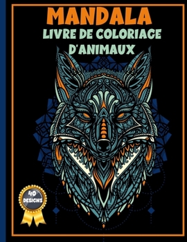 Livre de Coloriage Mandala D'Animaux: Livre de coloriage pour adultes destiné à réduire le stress, avec des lions, des hiboux, des baleines, des ... d'autres choses à découvrir.