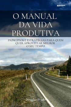 Paperback O Manual Da Vida Produtiva: Princípios e estratégias para quem quer aproveitar melhor o seu tempo [Portuguese] Book