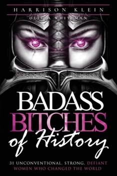 Paperback Badass Bitches of History: 31 Unconventional, Strong, Defiant Women Who Changed The World Book