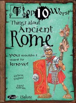 Top 10 Worst Things about Ancient Rome: You Wouldn't Want to Know! - Book  of the Top 10 Worst