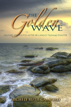 Paperback The Golden Wave: Culture and Politics After Sri Lanka S Tsunami Disaster Book