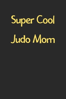 Paperback Super Cool Judo Mom: Lined Journal, 120 Pages, 6 x 9, Funny Judo Gift Idea, Black Matte Finish (Super Cool Judo Mom Journal) Book