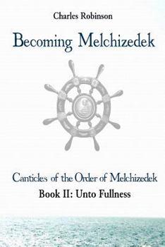 Paperback Becoming Melchizedek: Heaven's Priesthood and Your Journey: Unto Fullness Book