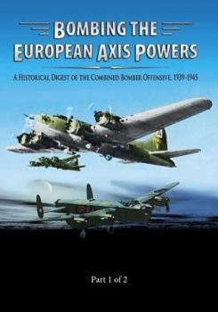 Paperback Bombing the European Axis Powers: A Historical Digest of the Combined Bomber Offensive 1939-1945 Part 1 of 2 Book