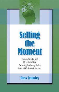 Paperback Selling the Moment: Values, Needs, and Relationships: Turning Ordinary Sales into a Lifetime of Success Book