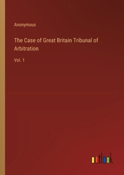 Paperback The Case of Great Britain Tribunal of Arbitration: Vol. 1 Book