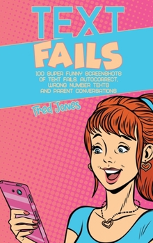 Hardcover Text Fails: 100 Super Funny Screenshots of Text Fails. Autocorrect, Wrong Number Texts and Parent Conversations Book