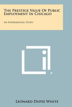 Paperback The Prestige Value Of Public Employment In Chicago: An Experimental Study Book