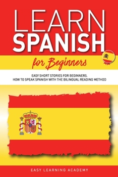 Paperback Learn Spanish for Beginners: Easy Short Stories for Beginners. How to Speak Spanish with the Bilingual Reading Method Book