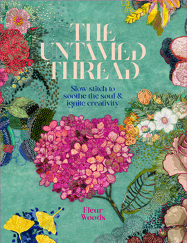 Paperback The Untamed Thread: Slow Stitch to Soothe the Soul and Ignite Creativity Volume 1 Book