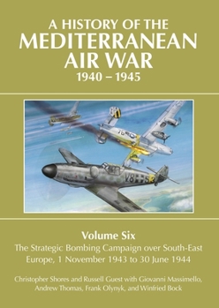 Hardcover A History of the Mediterranean Air War 1940-1945: Volume 6 - The Strategic Bombing Campaign Over South-East Europe, 1 November 1943 to 30 June 1944 Book