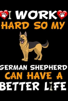 I work hard so my German Shepherd can have a better life: Funny German Shepherd Journal/Notebook Blank Lined Ruled 6x9 100 Pages