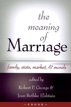 The Meaning of Marriage: Family, State, Market, And Morals