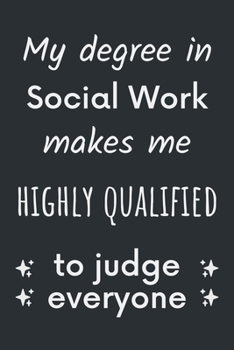 Paperback My degree in social work makes me highly qualified to judge everyone: Funny Gift for a Social Worker - Notebook / Journal (Lined - 6" x 9" - 120 pages Book
