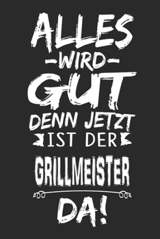 Alles wird gut denn jetzt ist der Grillmeister da: Notizbuch mit 110 Seiten (German Edition)