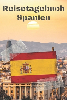 Reisetagebuch Spanien: Reisejournal / Notizbuch / Erinnerungsbuch für Ihren Urlaub – inkl. Packliste, Checkliste & To-Do-Liste | Urlaub | Reise | ... | Abschiedsbuch | (v. 8) (German Edition)