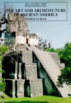 The Art and Architecture of Ancient America: The Mexican, Mayan, and Andean Peoples (The Pelican History of Art) - Book  of the Yale University Press Pelican History of Art Series