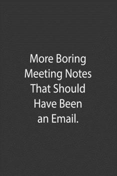 More Boring Meeting Notes That Should Have Been An Email: Lined Notebook