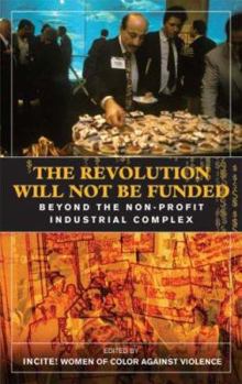 Paperback The Revolution Will Not Be Funded: Beyond the Non-Profit Industrial Complex Book