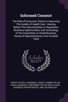 Paperback Informed Consent: The Role of Consumer Choice in Improving The Quality of Health Care: Hearing Before The Subcommittee on Regulation, Bu Book