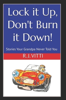 Paperback Lock it Up, Don't Burn it Down!: Stories Your Grandpa Never Told You Book