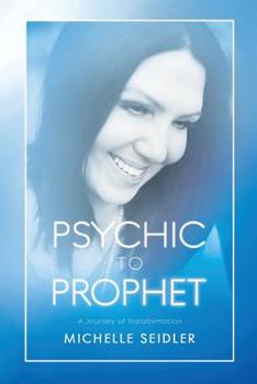 Paperback Psychic to Prophet: A Journey of Transformation Book