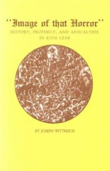 Hardcover "Image of that Horror": History, Prophecy, and the Apocalypse in King Lear Book